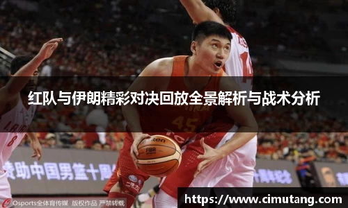 红队与伊朗精彩对决回放全景解析与战术分析