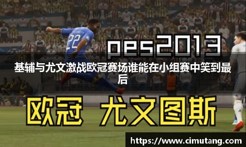 基辅与尤文激战欧冠赛场谁能在小组赛中笑到最后