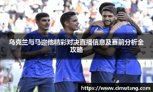 乌克兰与马迩他精彩对决直播信息及赛前分析全攻略