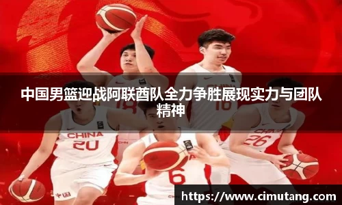 中国男篮迎战阿联酋队全力争胜展现实力与团队精神