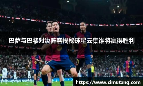 巴萨与巴黎对决阵容揭秘球星云集谁将赢得胜利