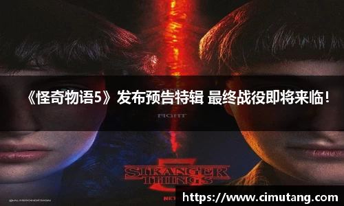 壹号国际《怪奇物语5》发布预告特辑 最终战役即将来临！